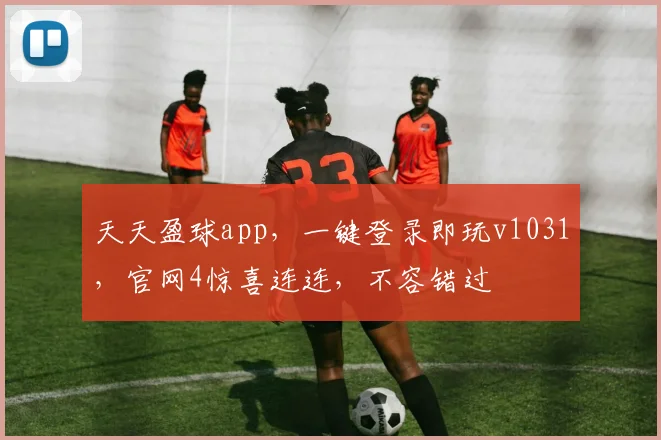 天天盈球app，一键登录即玩v1031，官网4惊喜连连，不容错过